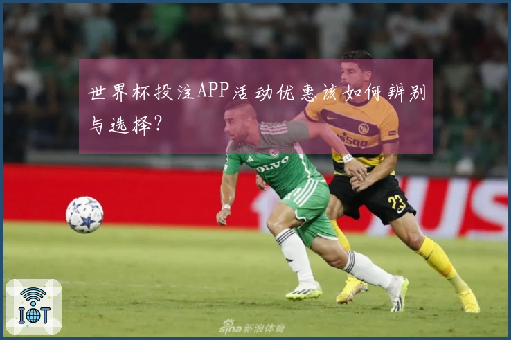 世界杯投注APP活动优惠该如何辨别与选择？
